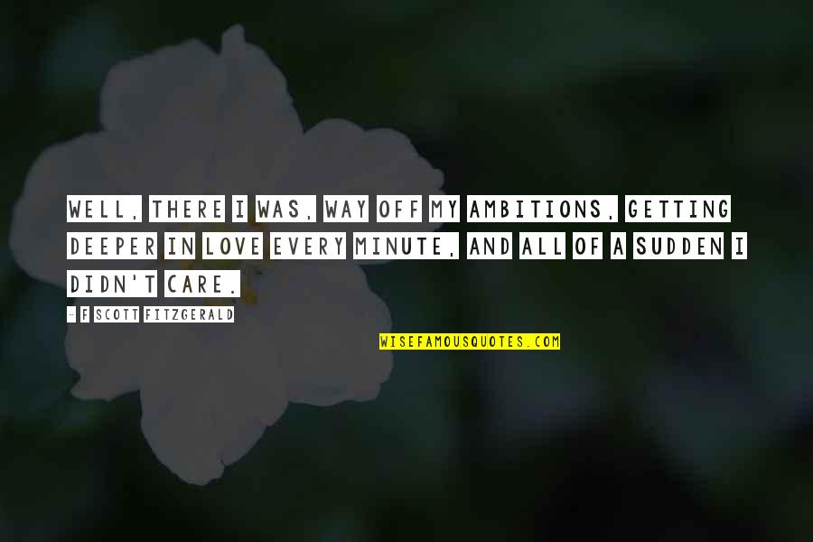 F Scott Fitzgerald Love Quotes By F Scott Fitzgerald: Well, there I was, way off my ambitions,