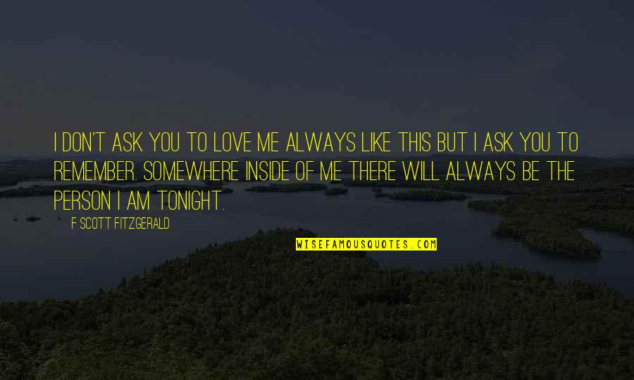 F Scott Fitzgerald Love Quotes By F Scott Fitzgerald: I don't ask you to love me always