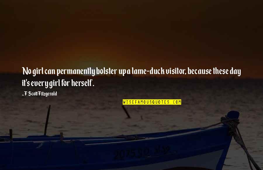 F Scott Fitzgerald Love Quotes By F Scott Fitzgerald: No girl can permanently bolster up a lame-duck