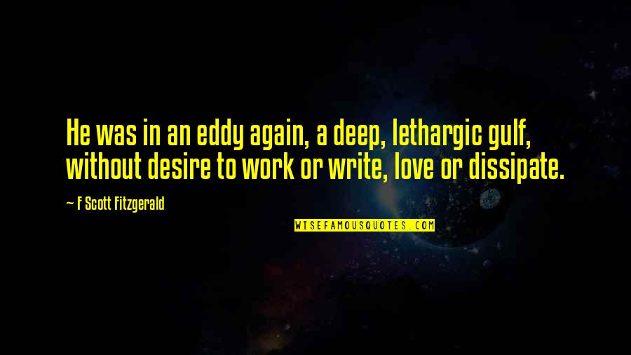 F Scott Fitzgerald Love Quotes By F Scott Fitzgerald: He was in an eddy again, a deep,