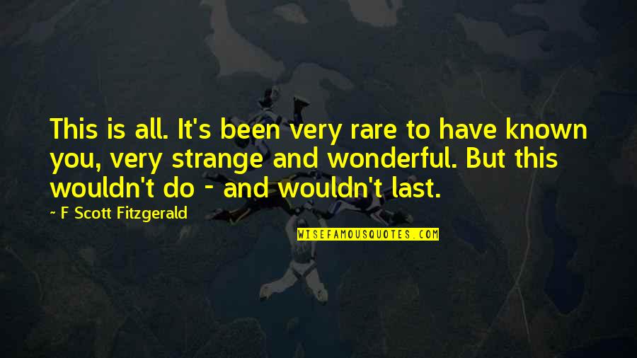 F Scott Fitzgerald Love Quotes By F Scott Fitzgerald: This is all. It's been very rare to