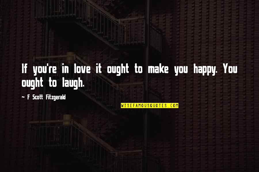 F Scott Fitzgerald Love Quotes By F Scott Fitzgerald: If you're in love it ought to make