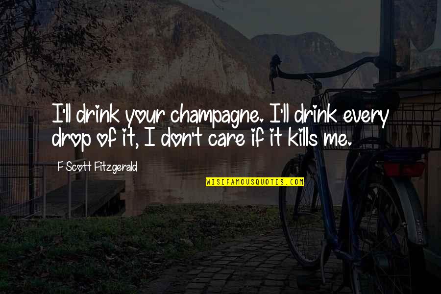 F Scott Fitzgerald Love Quotes By F Scott Fitzgerald: I'll drink your champagne. I'll drink every drop