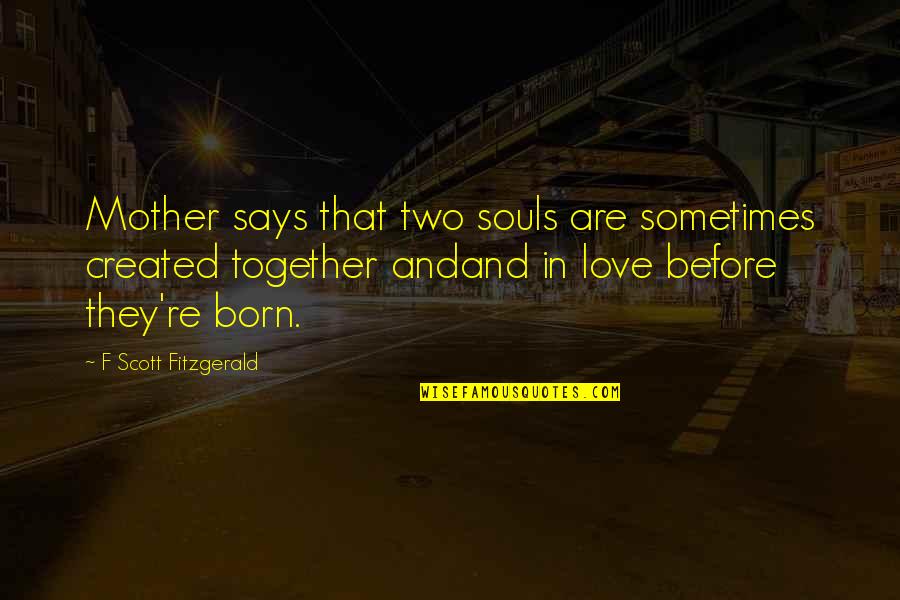 F Scott Fitzgerald Love Quotes By F Scott Fitzgerald: Mother says that two souls are sometimes created