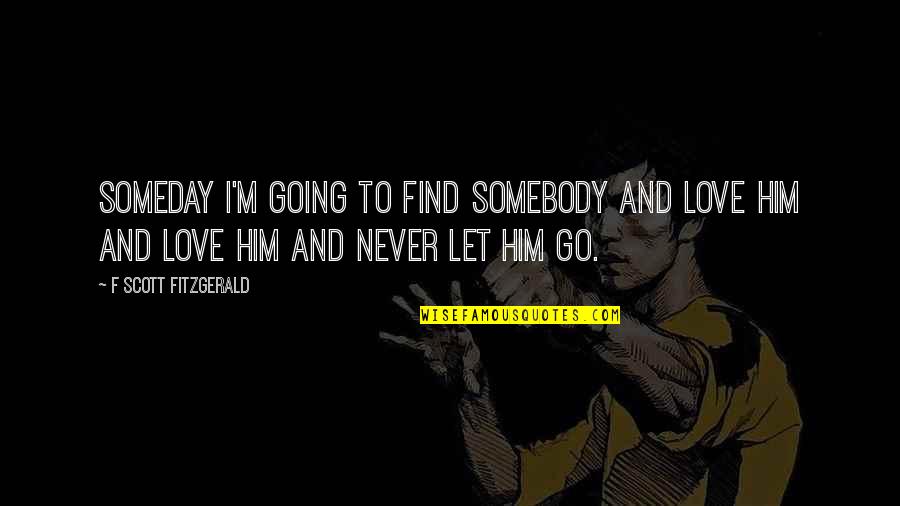 F Scott Fitzgerald Love Quotes By F Scott Fitzgerald: Someday I'm going to find somebody and love