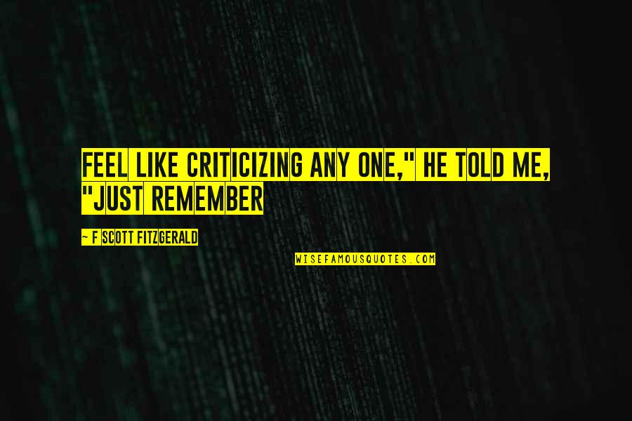 F Scott Fitzgerald Love Quotes By F Scott Fitzgerald: Feel like criticizing any one," he told me,