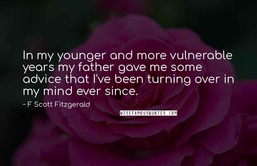 F Scott Fitzgerald quotes: In my younger and more vulnerable years my father gave me some advice that I've been turning over in my mind ever since.