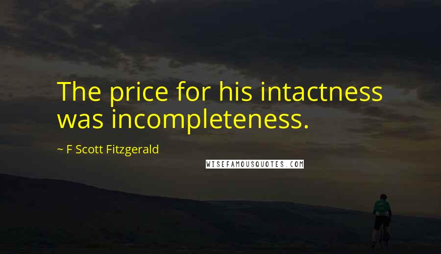 F Scott Fitzgerald quotes: The price for his intactness was incompleteness.