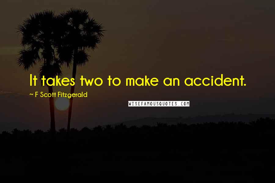 F Scott Fitzgerald quotes: It takes two to make an accident.