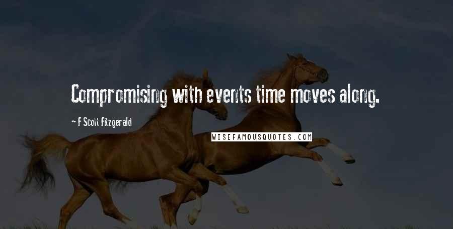 F Scott Fitzgerald quotes: Compromising with events time moves along.