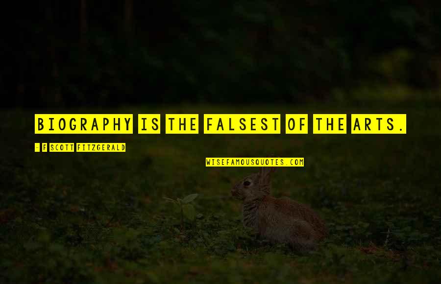 F Scott Fitzgerald Quotes By F Scott Fitzgerald: Biography is the falsest of the arts. F Scott Fitzgerald Quotes By F Scott Fitzgerald: Biography is the falsest of the arts.