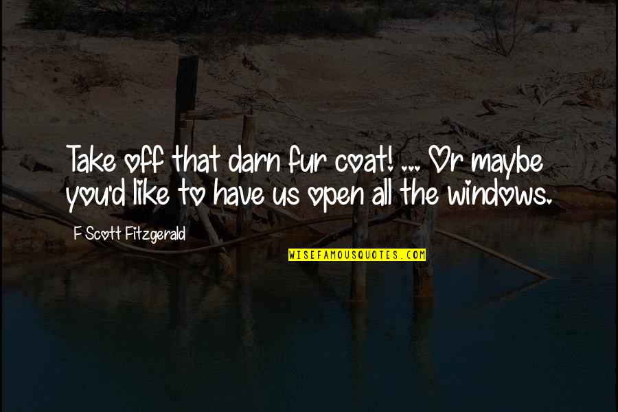 F Scott Fitzgerald Zelda Quotes By F Scott Fitzgerald: Take off that darn fur coat! ... Or F Scott Fitzgerald Zelda Quotes By F Scott Fitzgerald: Take off that darn fur coat! ... Or