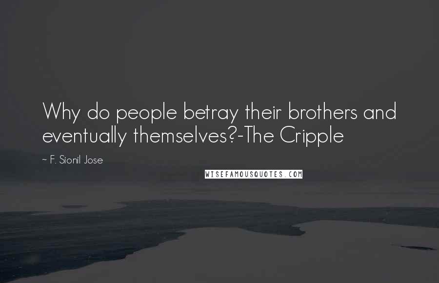 F. Sionil Jose quotes: Why do people betray their brothers and eventually themselves?-The Cripple