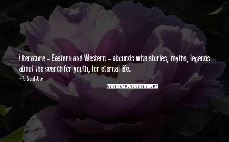 F. Sionil Jose quotes: Literature - Eastern and Western - abounds with stories, myths, legends about the search for youth, for eternal life.