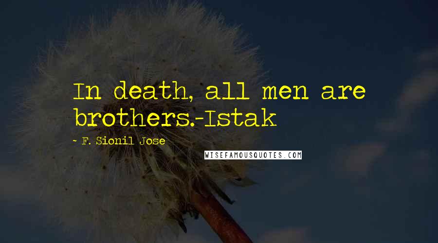 F. Sionil Jose quotes: In death, all men are brothers.-Istak