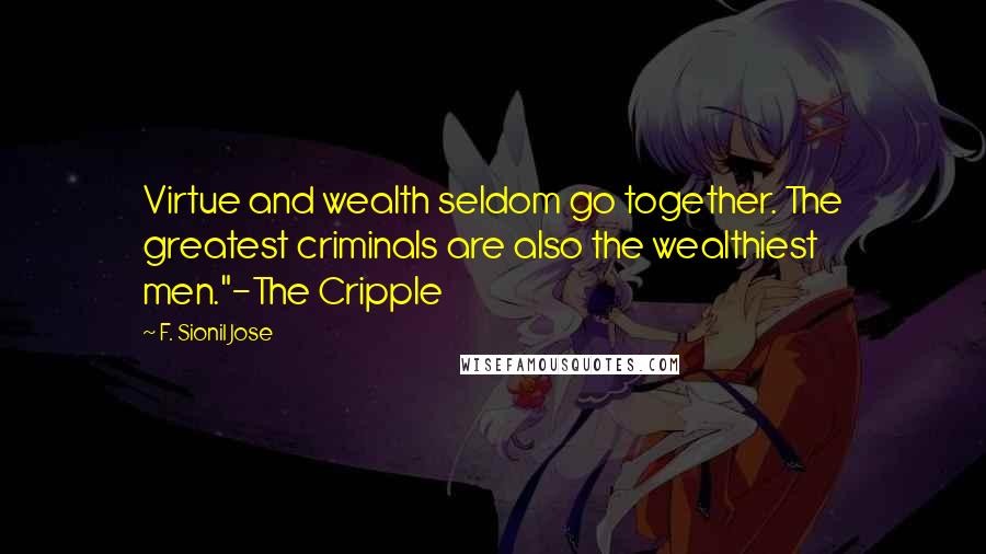 F. Sionil Jose quotes: Virtue and wealth seldom go together. The greatest criminals are also the wealthiest men."-The Cripple