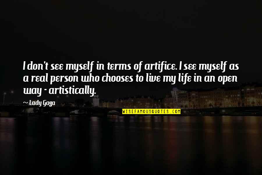 F St Lo K Sz T Se Quotes By Lady Gaga: I don't see myself in terms of artifice. F St Lo K Sz T Se Quotes By Lady Gaga: I don't see myself in terms of artifice.