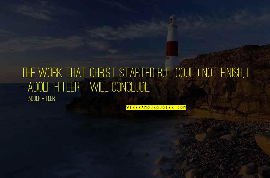 F Stelvezeto Kupola Quotes By Adolf Hitler: The work that Christ started but could not