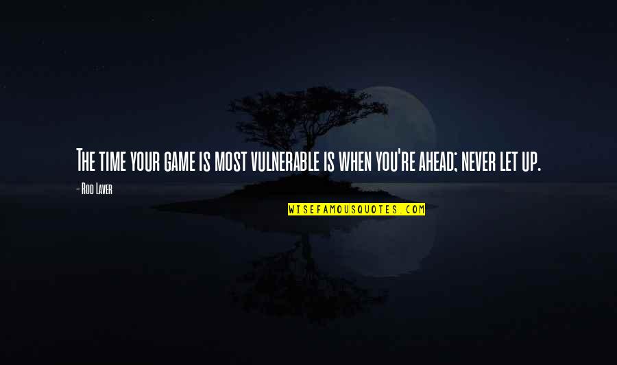 F Stingspruta Quotes By Rod Laver: The time your game is most vulnerable is