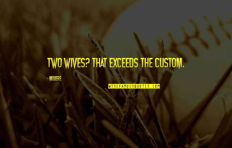 F T D Custom Quotes By Moliere: Two wives? That exceeds the custom.