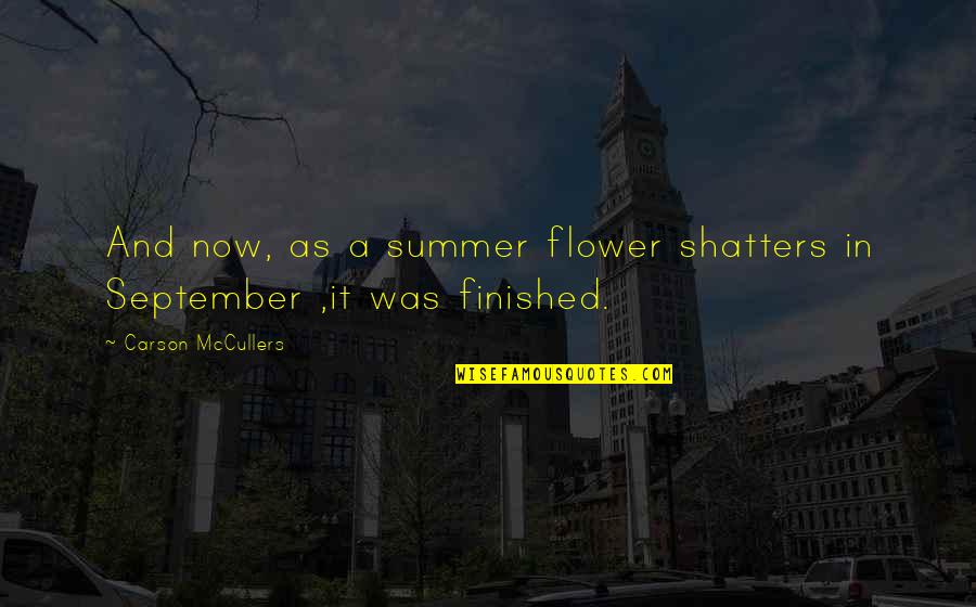 F T Fur Harvesters Trading Post Quotes By Carson McCullers: And now, as a summer flower shatters in