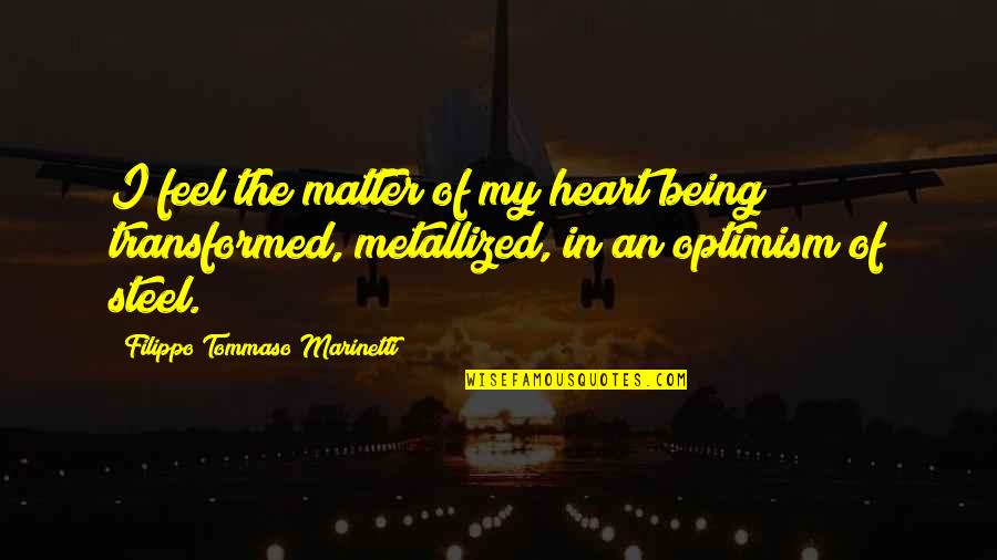 F T Marinetti Quotes By Filippo Tommaso Marinetti: I feel the matter of my heart being