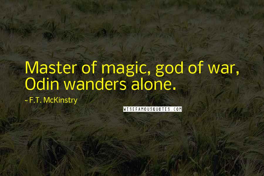 F.T. McKinstry quotes: Master of magic, god of war, Odin wanders alone.