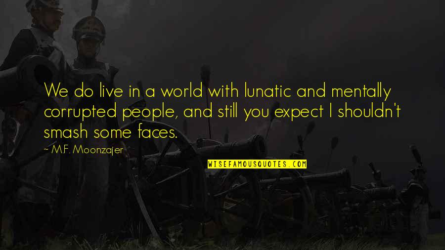F.t.w Quotes By M.F. Moonzajer: We do live in a world with lunatic