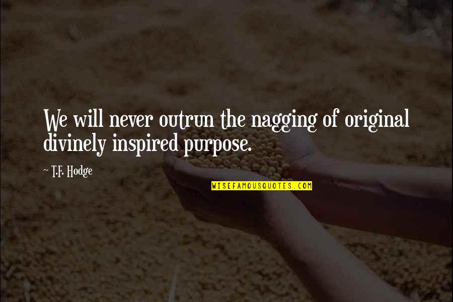 F.t.w Quotes By T.F. Hodge: We will never outrun the nagging of original