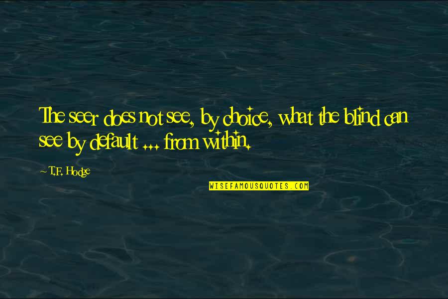 F.t.w Quotes By T.F. Hodge: The seer does not see, by choice, what