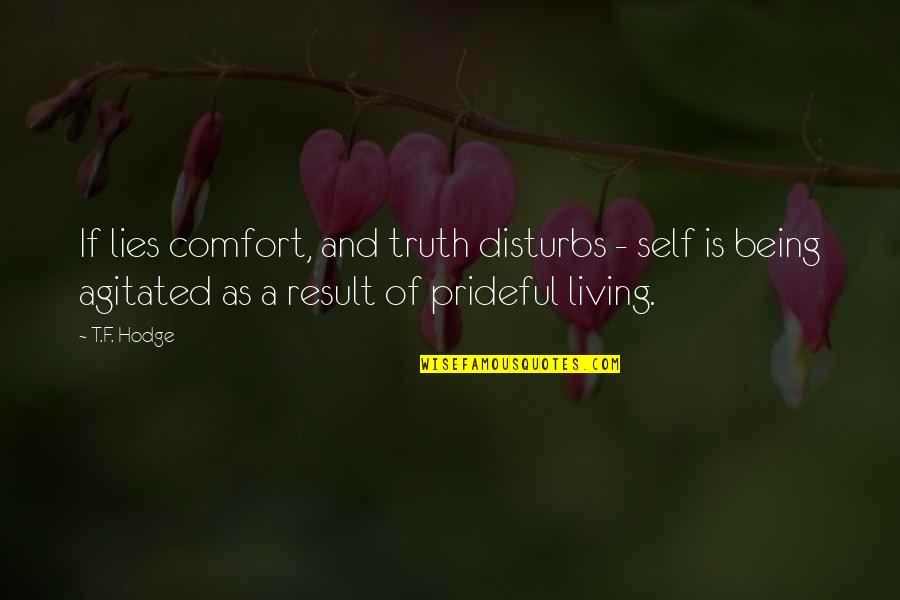 F.t.w Quotes By T.F. Hodge: If lies comfort, and truth disturbs - self