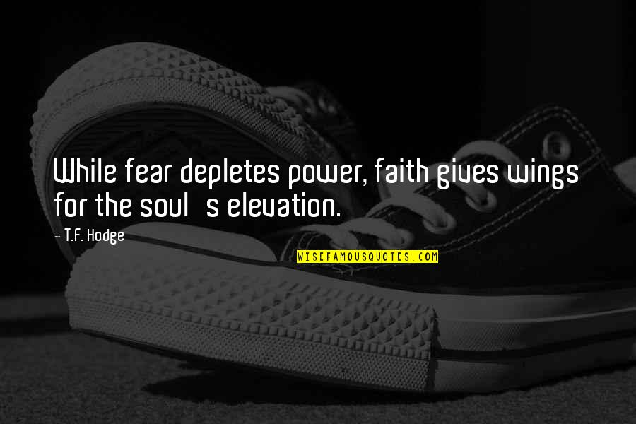 F.t.w Quotes By T.F. Hodge: While fear depletes power, faith gives wings for
