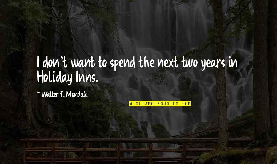 F.t.w Quotes By Walter F. Mondale: I don't want to spend the next two