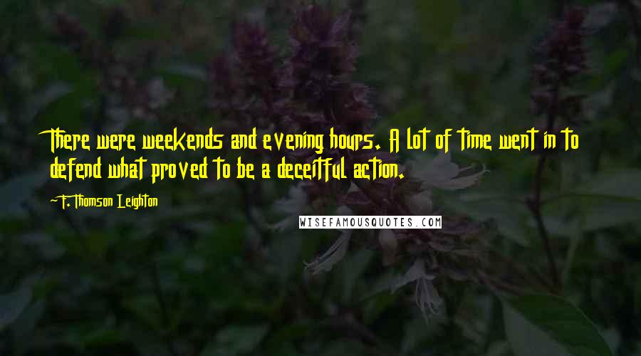 F. Thomson Leighton quotes: There were weekends and evening hours. A lot of time went in to defend what proved to be a deceitful action.