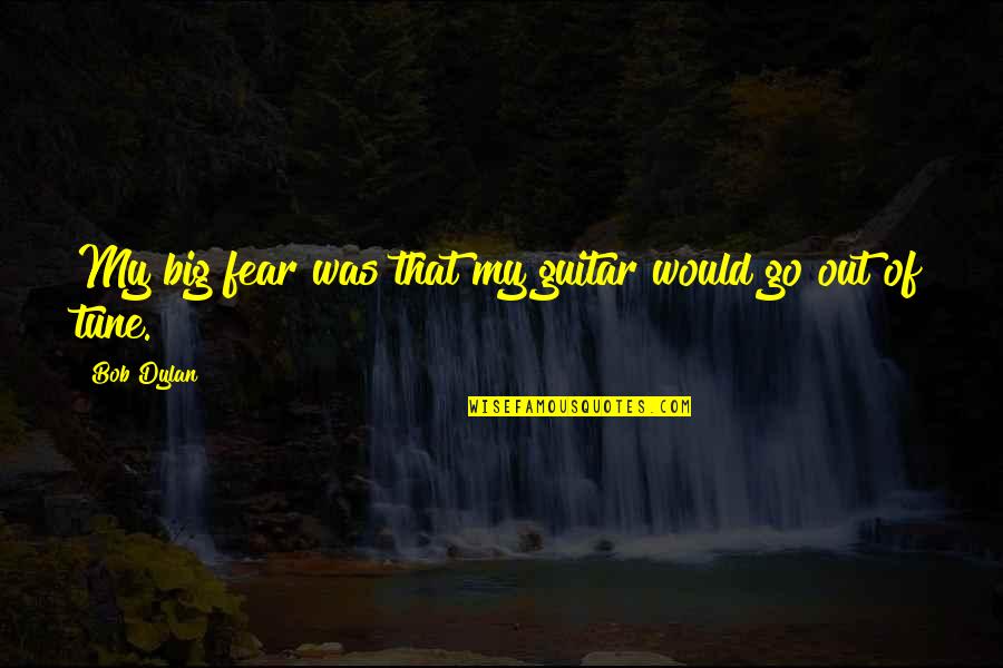 F Troop Hekawi Quotes By Bob Dylan: My big fear was that my guitar would F Troop Hekawi Quotes By Bob Dylan: My big fear was that my guitar would
