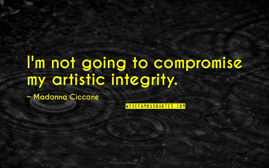 F Troop Hekawi Quotes By Madonna Ciccone: I'm not going to compromise my artistic integrity.