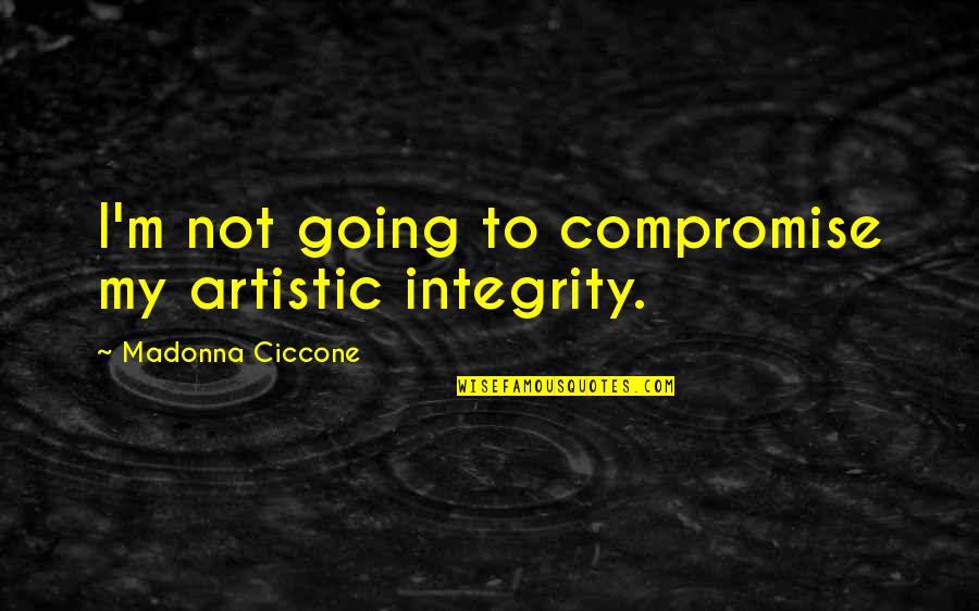 F Troop Hekawi Quotes By Madonna Ciccone: I'm not going to compromise my artistic integrity. F Troop Hekawi Quotes By Madonna Ciccone: I'm not going to compromise my artistic integrity.