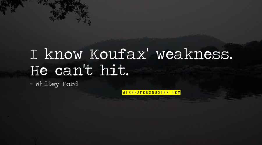 F Troop Hekawi Quotes By Whitey Ford: I know Koufax' weakness. He can't hit.