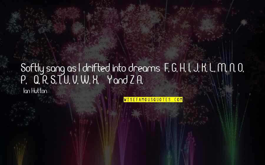 F.u.n Quotes By Ian Hutton: Softly sang as I drifted into dreams: F,