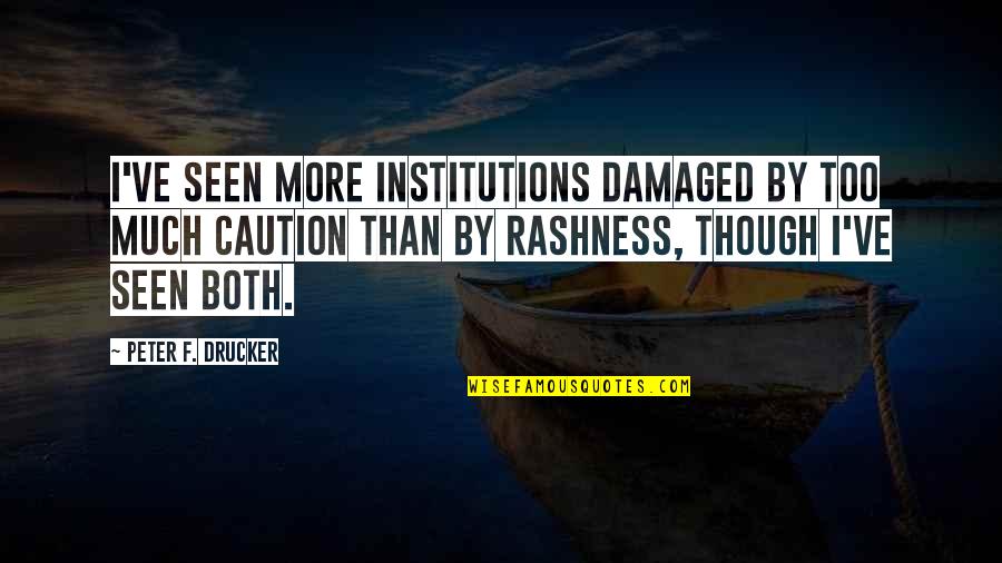 F.u.n Quotes By Peter F. Drucker: I've seen more institutions damaged by too much