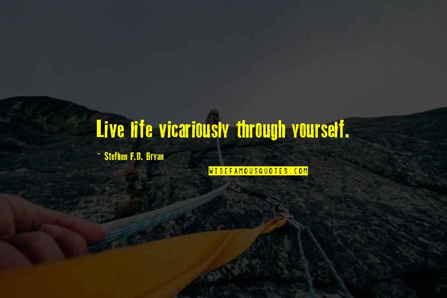 F.u.n Quotes By Stefhen F.D. Bryan: Live life vicariously through yourself.