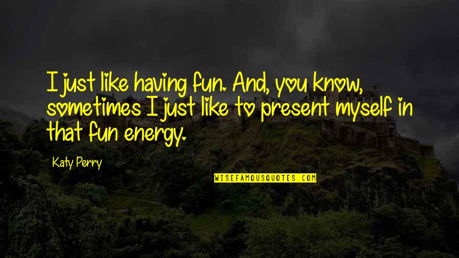 F U Penguin Book Quotes By Katy Perry: I just like having fun. And, you know,