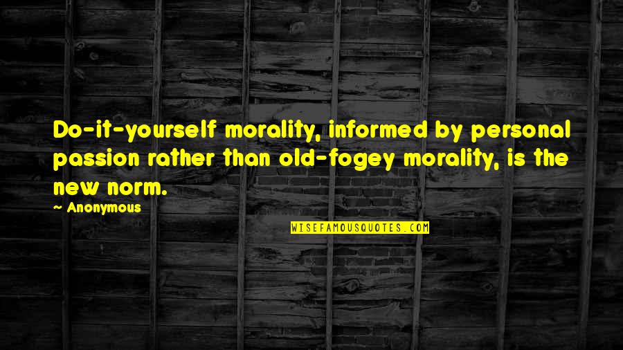 F U Quotes By Anonymous: Do-it-yourself morality, informed by personal passion rather than