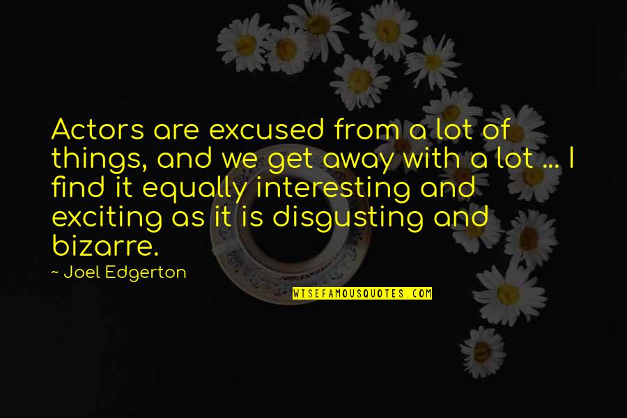 F U Quotes By Joel Edgerton: Actors are excused from a lot of things,