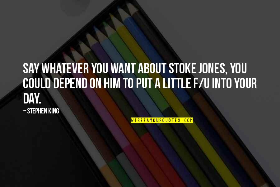 F U Quotes By Stephen King: Say whatever you want about Stoke Jones, you