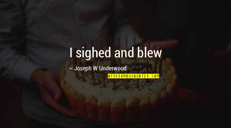 F Underwood Quotes By Joseph W Underwood: I sighed and blew