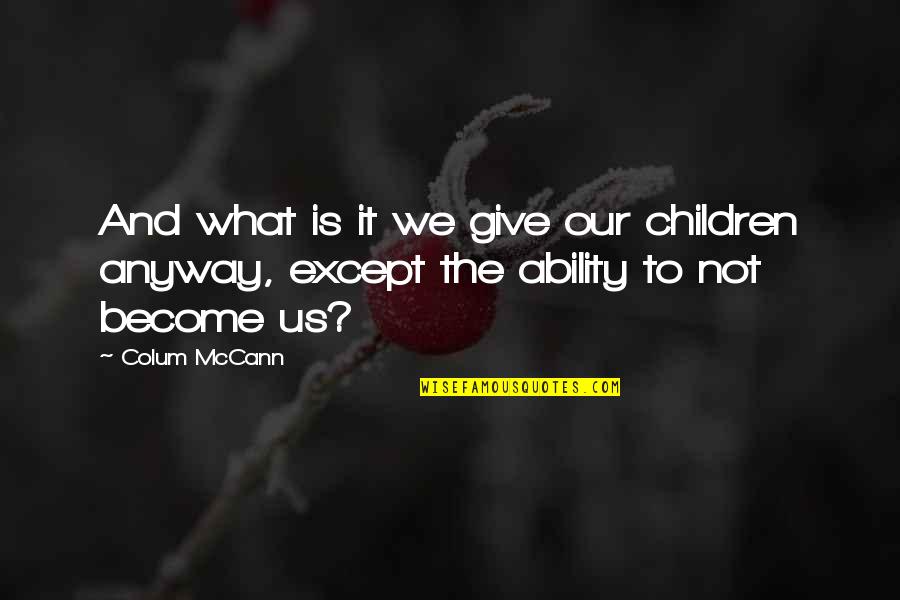 F V Cornelia Marie Quotes By Colum McCann: And what is it we give our children