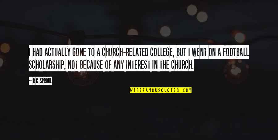 F V Cornelia Marie Quotes By R.C. Sproul: I had actually gone to a church-related college,
