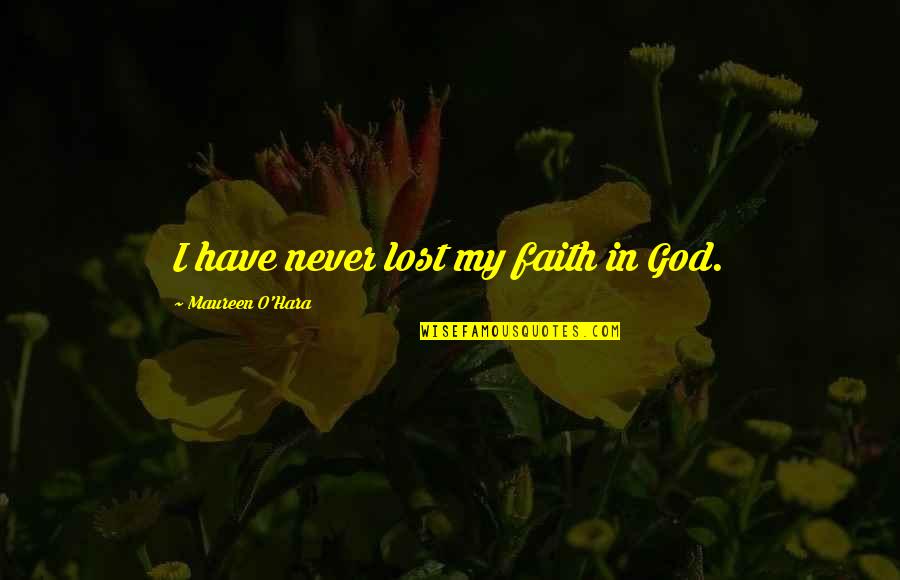 F V Tuna Dotcom Quotes By Maureen O'Hara: I have never lost my faith in God.