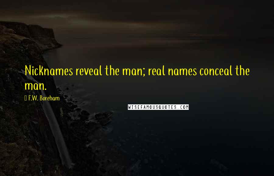 F.W. Boreham quotes: Nicknames reveal the man; real names conceal the man.